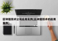 区块链技术公司应用实例[区块链技术的应用案例]