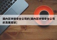 国内区块链安全公司的[国内区块链安全公司的发展现状]