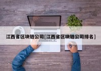 江西省区块链公司[江西省区块链公司排名]