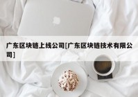 广东区块链上线公司[广东区块链技术有限公司]